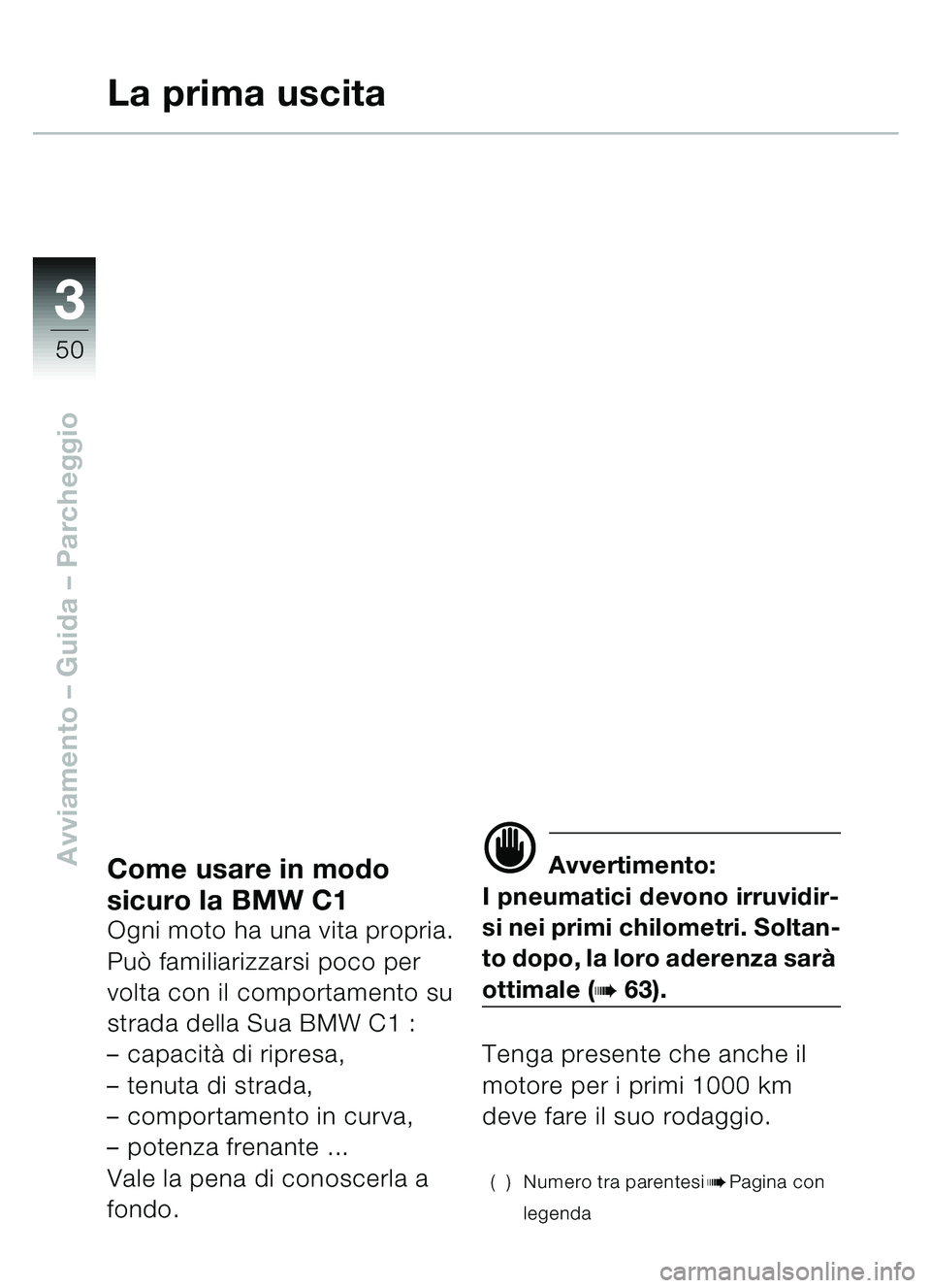 BMW MOTORRAD C1 2000  Libretto di uso e manutenzione (in Italian) 33
50
Avviamento – Guida – ParcheggioCome usare in modo 
sicuro la BMW C1
Ogni moto ha una vita propria. 
Può familiarizzarsi poco per 
volta con il comportamento su 
strada della Sua BMW C1 : 
