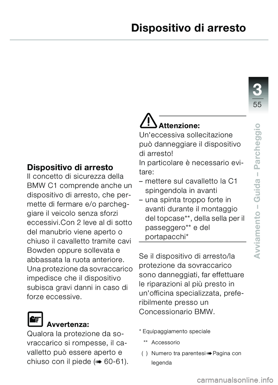 BMW MOTORRAD C1 2000 Libretto di uso e manutenzione (in Italian) 33
55
Avviamento – Guida – Parcheggio
Dispositivo di arresto
Dispositivo di arrestoIl concetto di sicurezza della
BMW C1 comprende anche un
dispositivo di arresto, che per-
mette di fermare e/o BMW MOTORRAD C1 2000 Libretto di uso e manutenzione (in Italian) 33
55
Avviamento – Guida – Parcheggio
Dispositivo di arresto
Dispositivo di arrestoIl concetto di sicurezza della
BMW C1 comprende anche un
dispositivo di arresto, che per-
mette di fermare e/o