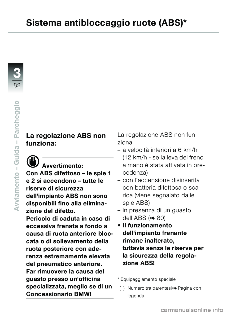 BMW MOTORRAD C1 2000 Libretto di uso e manutenzione (in Italian) 33
82
Avviamento – Guida – Parcheggio
Sistema antibloccaggio ruote (ABS)*
La regolazione ABS non
funziona:
d Avvertimento:
Con ABS difettoso – le spie 1
e 2 si accendono – tutte le
riserv BMW MOTORRAD C1 2000 Libretto di uso e manutenzione (in Italian) 33
82
Avviamento – Guida – Parcheggio
Sistema antibloccaggio ruote (ABS)*
La regolazione ABS non
funziona:
d Avvertimento:
Con ABS difettoso – le spie 1
e 2 si accendono – tutte le
riserv