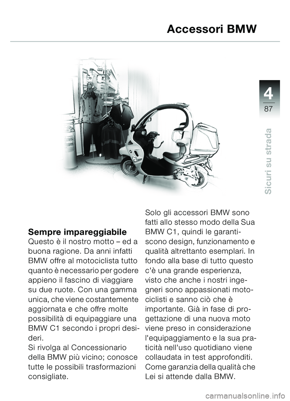 BMW MOTORRAD C1 2000 Libretto di uso e manutenzione (in Italian) 4
87
Sicuri su strada
Sempre impareggiabileQuesto è il nostro motto – ed a
buona ragione. Da anni infatti
BMW offre al motociclista tutto
quanto è necessario per godere
appieno il fascino di BMW MOTORRAD C1 2000 Libretto di uso e manutenzione (in Italian) 4
87
Sicuri su strada
Sempre impareggiabileQuesto è il nostro motto – ed a
buona ragione. Da anni infatti
BMW offre al motociclista tutto
quanto è necessario per godere
appieno il fascino di