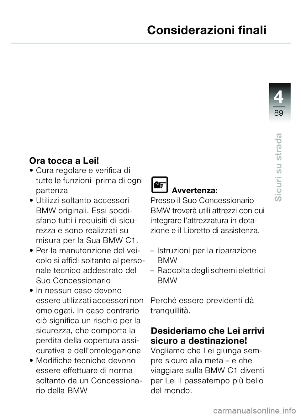 BMW MOTORRAD C1 2000 Libretto di uso e manutenzione (in Italian) 4
89
Sicuri su strada
Considerazioni finali
Ora tocca a Lei!Cura regolare e verifica di
tutte le funzioni prima di ogni
partenza
Utilizzi soltanto accessori
BMW originali. Essi soddi-
sfano tut BMW MOTORRAD C1 2000 Libretto di uso e manutenzione (in Italian) 4
89
Sicuri su strada
Considerazioni finali
Ora tocca a Lei!Cura regolare e verifica di
tutte le funzioni prima di ogni
partenza
Utilizzi soltanto accessori
BMW originali. Essi soddi-
sfano tut