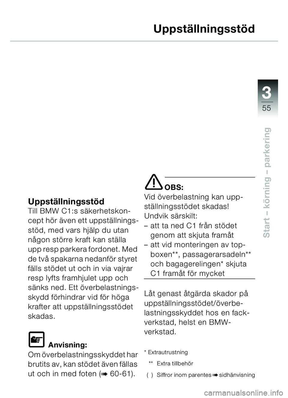 BMW MOTORRAD C1 2000  Instruktionsbok (in Swedish) 33
55
Start – körning  – parkering
Uppst ällningsst öd
Uppställningsstö dTill BMW C1:s sä kerhetskon-
cept h ör  även ett uppst ällnings-
st öd, med vars hj älp du utan 
n ågon st örr