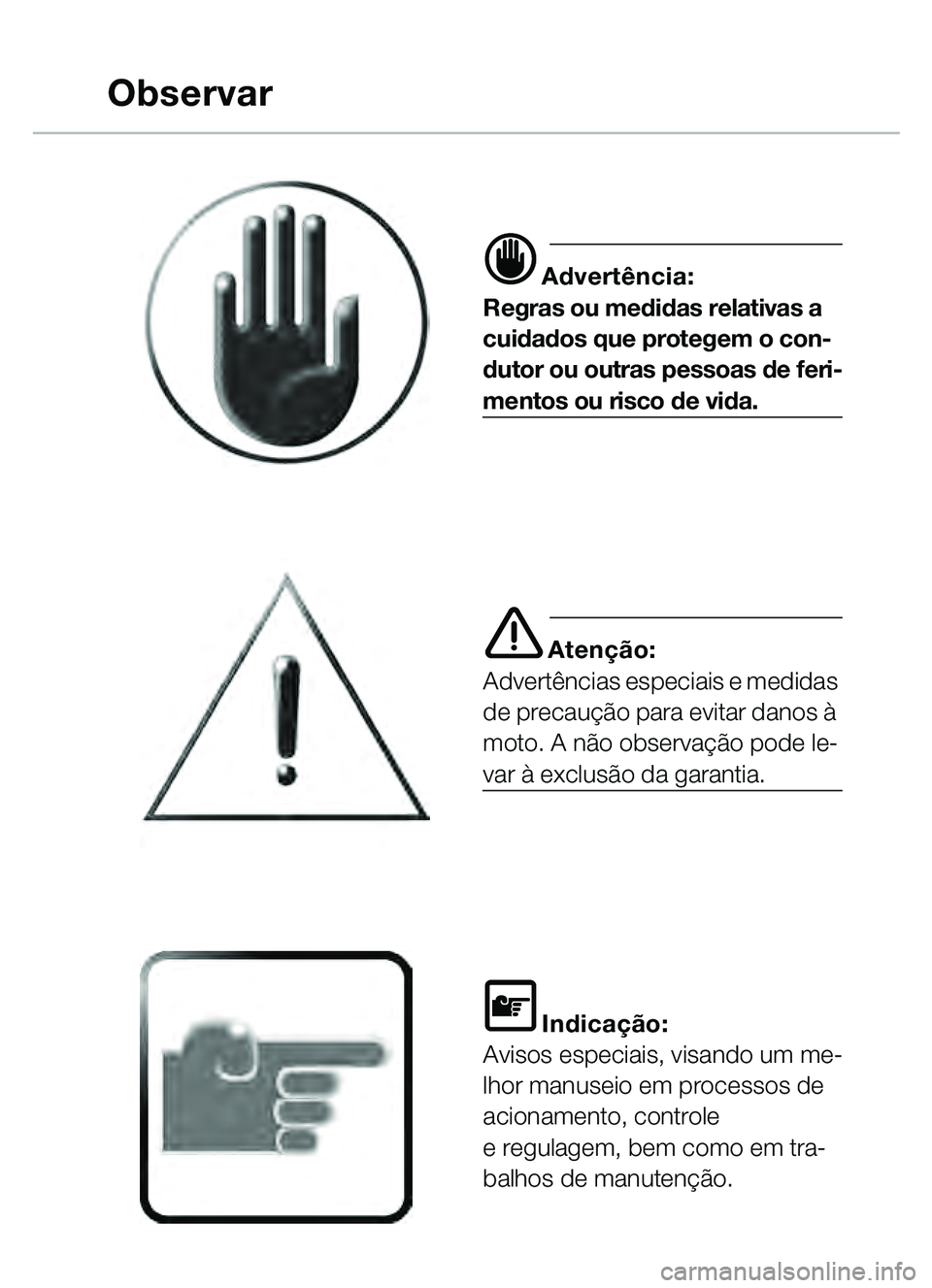 BMW MOTORRAD C1 2000  Manual do condutor (in Portuguese) d Advertência:
Regras ou medidas relativas a 
cuidados que protegem o con-
dutor ou outras pessoas de feri-
mentos ou risco de vida.
e Aten ção:
Advert ências especiais e medidas 
de precau ção 
