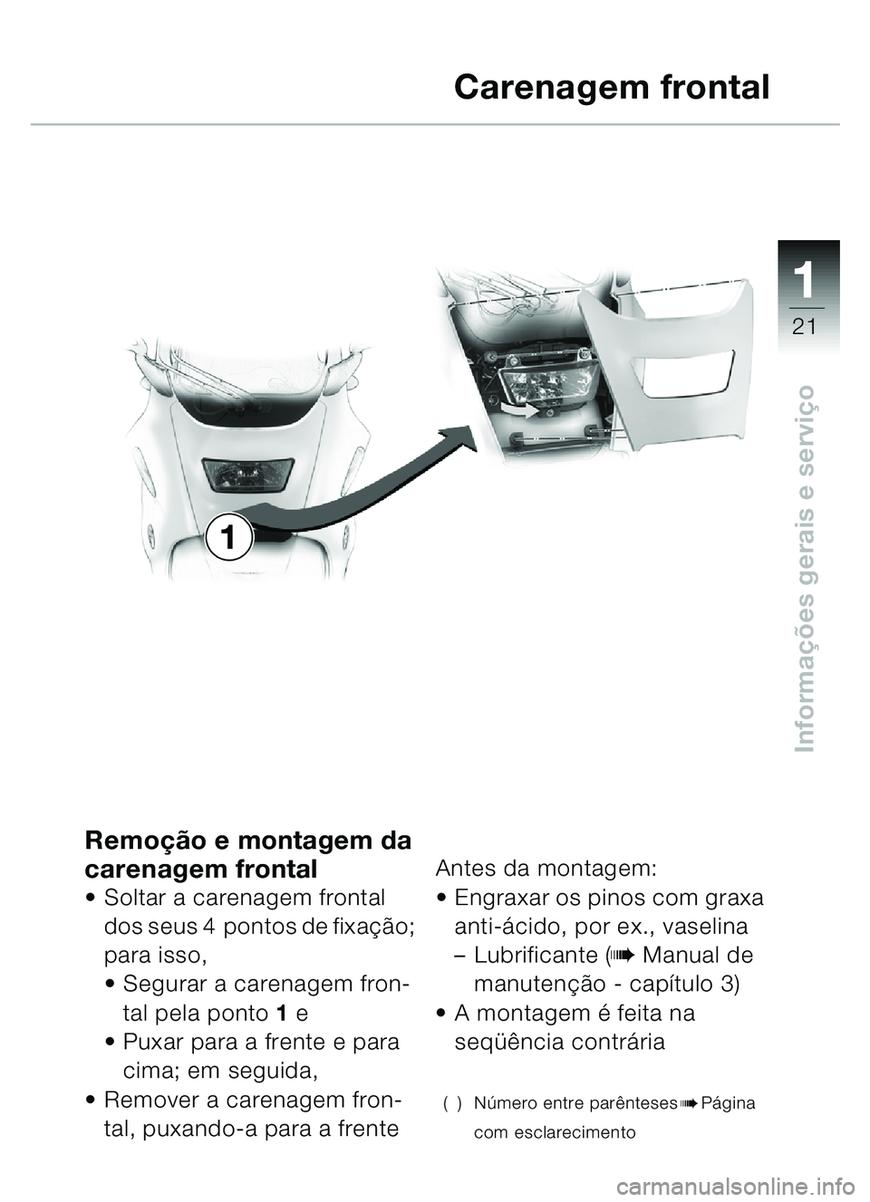 BMW MOTORRAD C1 2000  Manual do condutor (in Portuguese) 111
21
Informações gerais e servi ço
Remo ção e montagem da 
carenagem frontal
 Soltar a carenagem frontal 
dos seus 4 pontos de fixa ção; 
para isso,
 Segurar a carenagem fron-
tal pela pont