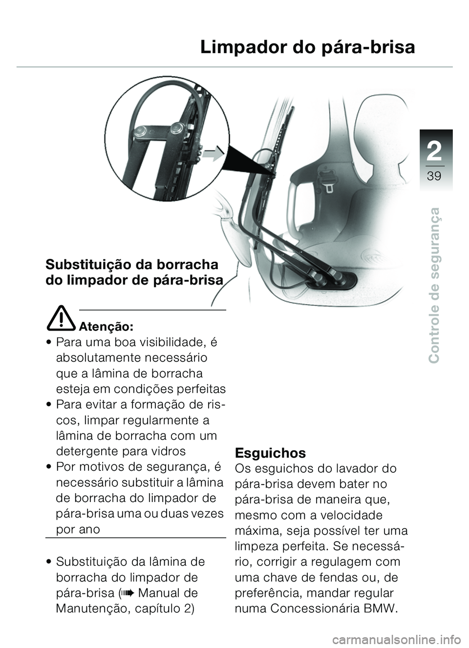 BMW MOTORRAD C1 2000  Manual do condutor (in Portuguese) 2
39
Controle de segurança
Substitui ção da borracha 
do limpador de p ára-brisa
e Aten ção:
 Para uma boa visibilidade,  é 
absolutamente necess ário 
que a l âmina de borracha 
esteja em c