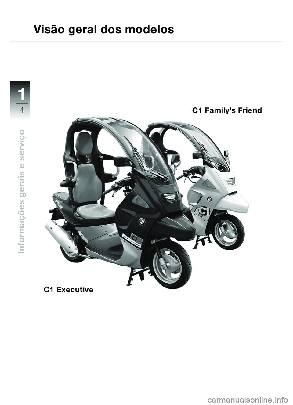 BMW MOTORRAD C1 2000  Manual do condutor (in Portuguese) 11
4
Informações gerais e servi ço
Vis ão geral dos modelos
C1 Family ’s Friend
C1 Executive
  
