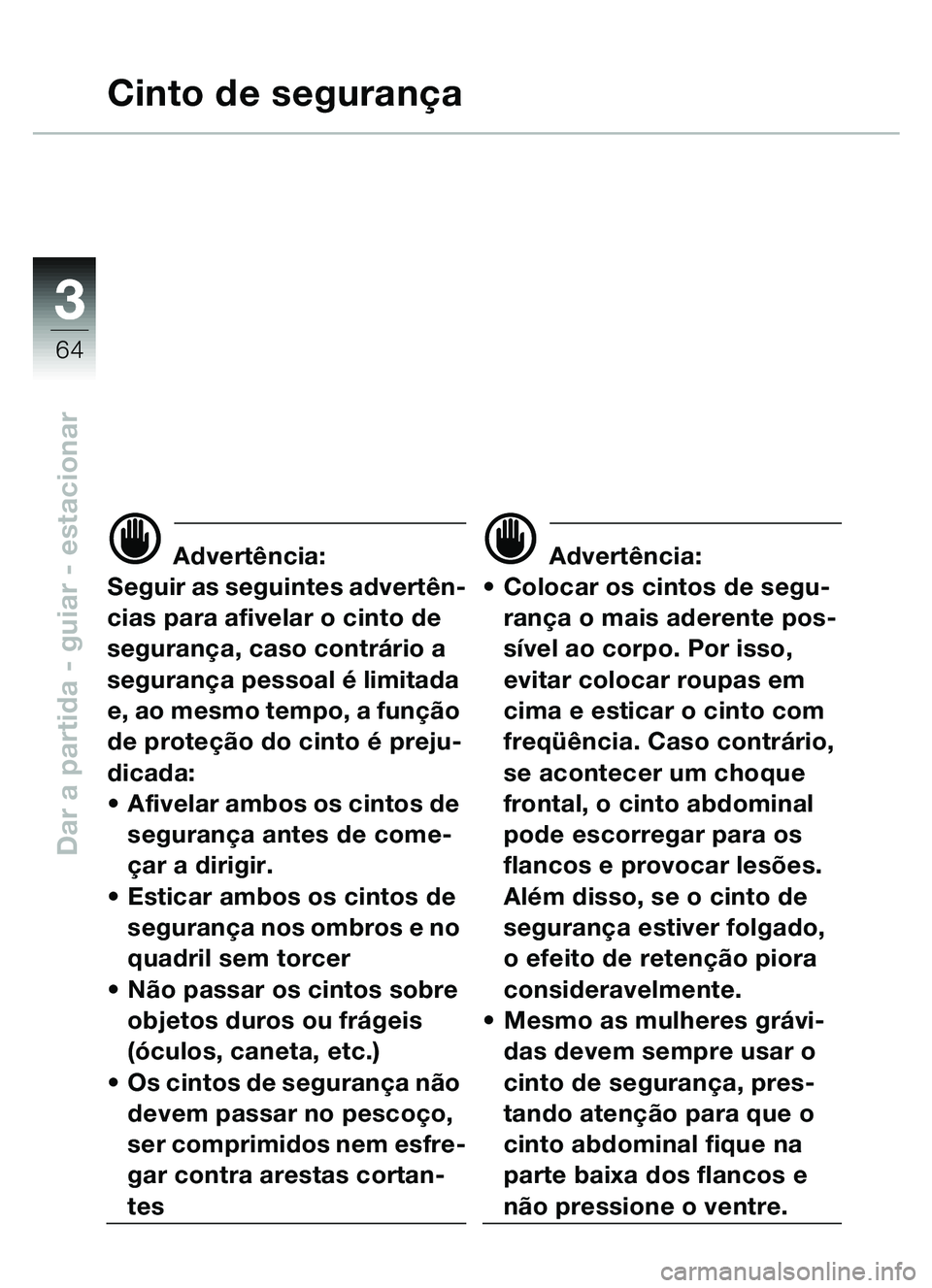 BMW MOTORRAD C1 2000 Manual do condutor (in Portuguese) 33
64
Dar a partida - guiar - estacionar
Cinto de segurança
d Advert ência:
Seguir as seguintes advert ên-
cias para afivelar o cinto de
seguranç a, caso contr ário a
seguranç a pessoal é li BMW MOTORRAD C1 2000 Manual do condutor (in Portuguese) 33
64
Dar a partida - guiar - estacionar
Cinto de segurança
d Advert ência:
Seguir as seguintes advert ên-
cias para afivelar o cinto de
seguranç a, caso contr ário a
seguranç a pessoal é li