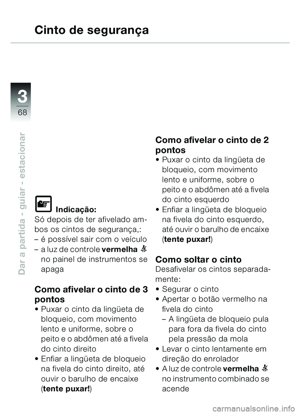 BMW MOTORRAD C1 2000 Manual do condutor (in Portuguese) 33
68
Dar a partida - guiar - estacionar
Cinto de segurança
L Indicação:
Só depois de ter afivelado am-
bos os cintos de segurança,:
– é possível sair com o veículo
– a luz de controle v BMW MOTORRAD C1 2000 Manual do condutor (in Portuguese) 33
68
Dar a partida - guiar - estacionar
Cinto de segurança
L Indicação:
Só depois de ter afivelado am-
bos os cintos de segurança,:
– é possível sair com o veículo
– a luz de controle v