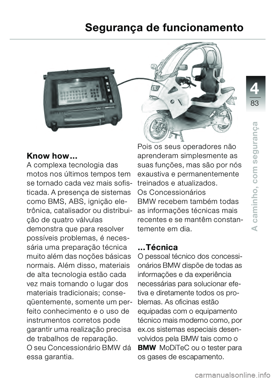 BMW MOTORRAD C1 2000 Manual do condutor (in Portuguese) 4
83
A caminho, com segurança
Know how…A complexa tecnologia das
motos nos últimos tempos tem
se tornado cada vez mais sofis-
ticada. A presen ça de sistemas
como BMS, ABS, ignição ele-
tr BMW MOTORRAD C1 2000 Manual do condutor (in Portuguese) 4
83
A caminho, com segurança
Know how…A complexa tecnologia das
motos nos últimos tempos tem
se tornado cada vez mais sofis-
ticada. A presen ça de sistemas
como BMS, ABS, ignição ele-
tr