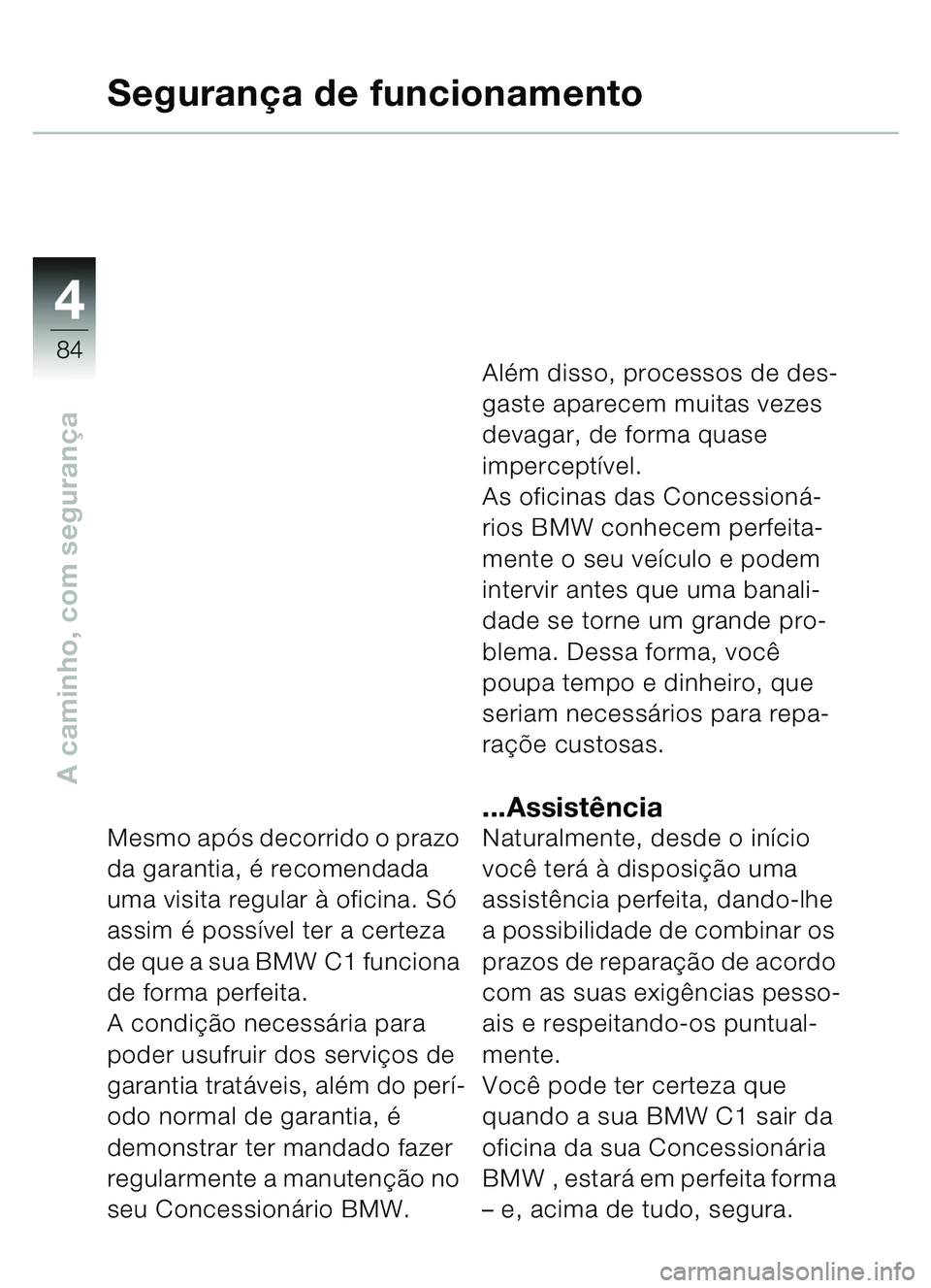 BMW MOTORRAD C1 2000 Manual do condutor (in Portuguese) 4
84
A caminho, com segurança
Segurança de funcionamento
Mesmo ap ós decorrido o prazo
da garantia, é recomendada
uma visita regular à oficina. S ó
assim é possível ter a certeza
de que BMW MOTORRAD C1 2000 Manual do condutor (in Portuguese) 4
84
A caminho, com segurança
Segurança de funcionamento
Mesmo ap ós decorrido o prazo
da garantia, é recomendada
uma visita regular à oficina. S ó
assim é possível ter a certeza
de que