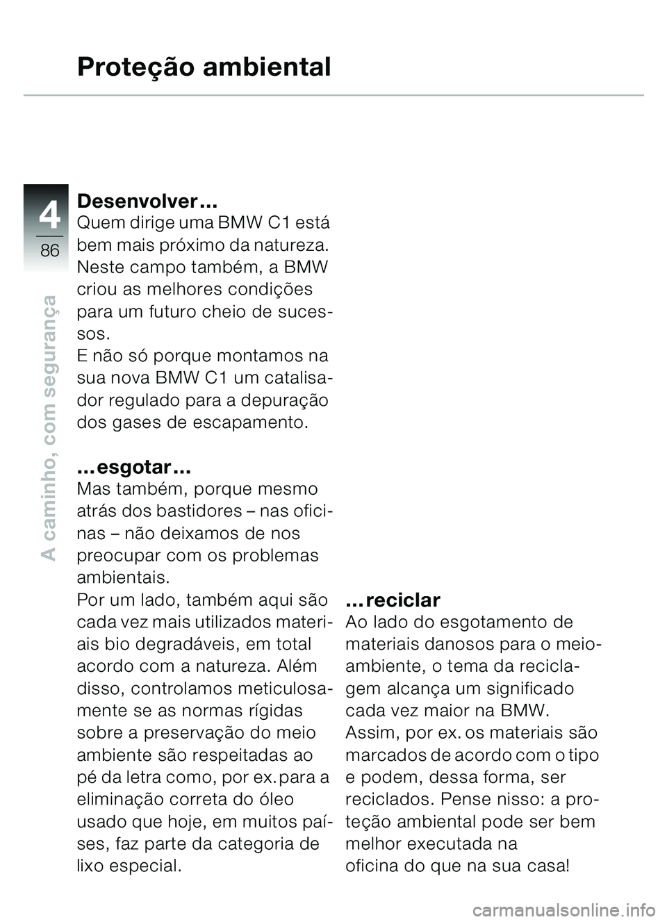 BMW MOTORRAD C1 2000 Manual do condutor (in Portuguese) 4
86
A caminho, com segurança
Proteção ambiental
Desenvolver …Quem dirige uma BMW C1 est á
bem mais pr óximo da natureza.
Neste campo també m, a BMW
criou as melhores condi ções
para um BMW MOTORRAD C1 2000 Manual do condutor (in Portuguese) 4
86
A caminho, com segurança
Proteção ambiental
Desenvolver …Quem dirige uma BMW C1 est á
bem mais pr óximo da natureza.
Neste campo també m, a BMW
criou as melhores condi ções
para um