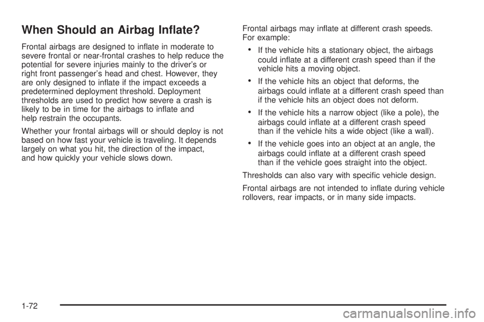 HUMMER H2 2009  Owners Manual When Should an Airbag In�ate?
Frontal airbags are designed to in�ate in moderate to
severe frontal or near-frontal crashes to help reduce the
potential for severe injuries mainly to the driver’s or
