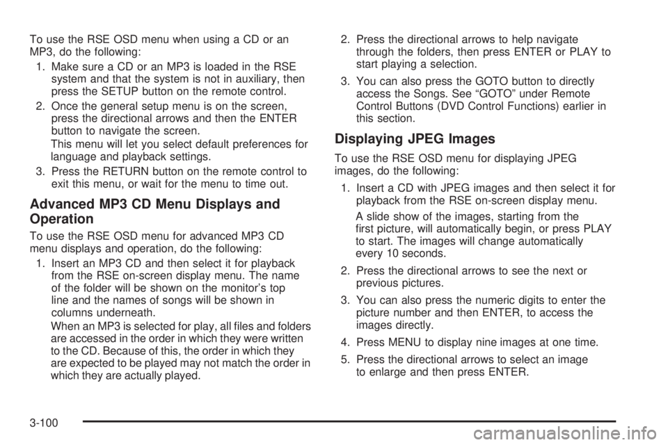 HUMMER H2 2006  Owners Manual To use the RSE OSD menu when using a CD or an
MP3, do the following:
1. Make sure a CD or an MP3 is loaded in the RSE
system and that the system is not in auxiliary, then
press the SETUP button on the