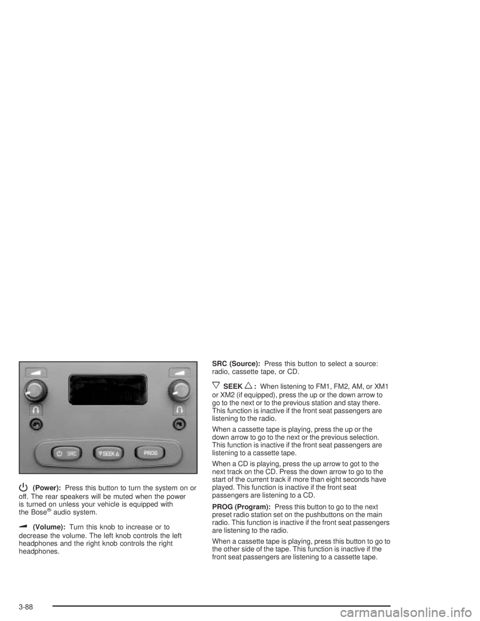 HUMMER H2 2005 Owners Manual P(Power):Press this button to turn the system on or
off. The rear speakers will be muted when the power
is turned on unless your vehicle is equipped with
the Bose
®audio system.
u(Volume):Turn this k HUMMER H2 2005 Owners Manual P(Power):Press this button to turn the system on or
off. The rear speakers will be muted when the power
is turned on unless your vehicle is equipped with
the Bose
®audio system.
u(Volume):Turn this k