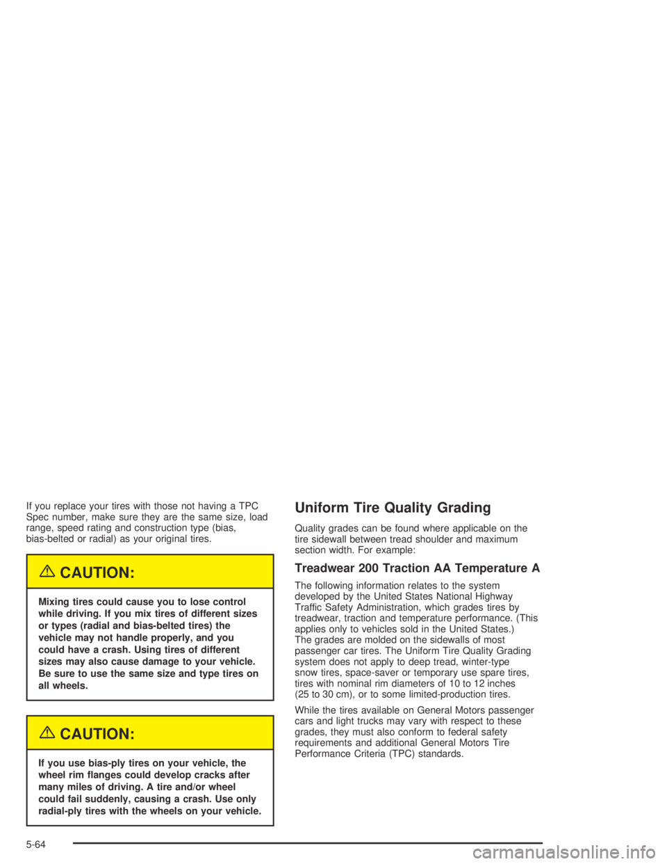 HUMMER H2 2005  Owners Manual If you replace your tires with those not having a TPC
Spec number, make sure they are the same size, load
range, speed rating and construction type (bias,
bias-belted or radial) as your original tires