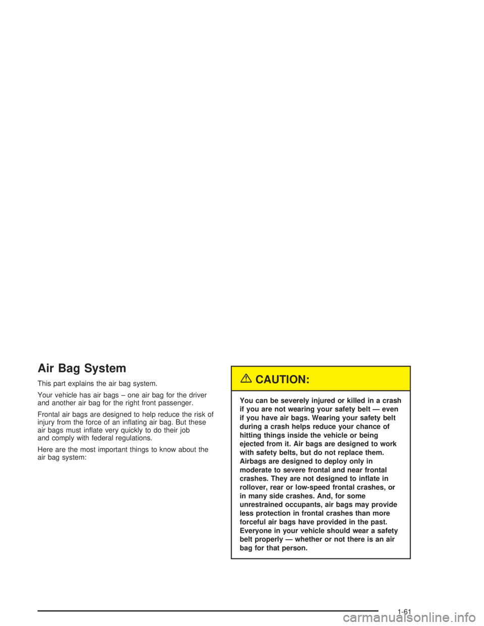 HUMMER H2 2004  Owners Manual Air Bag System
This part explains the air bag system.
Your vehicle has air bags – one air bag for the driver
and another air bag for the right front passenger.
Frontal air bags are designed to help 