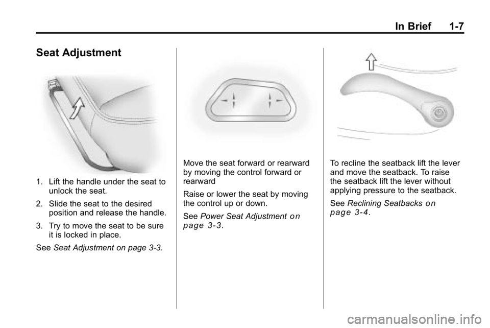 HUMMER H3 2010  Owners Manual In Brief 1-7
Seat Adjustment
1. Lift the handle under the seat tounlock the seat.
2. Slide the seat to the desired position and release the handle.
3. Try to move the seat to be sure it is locked in p