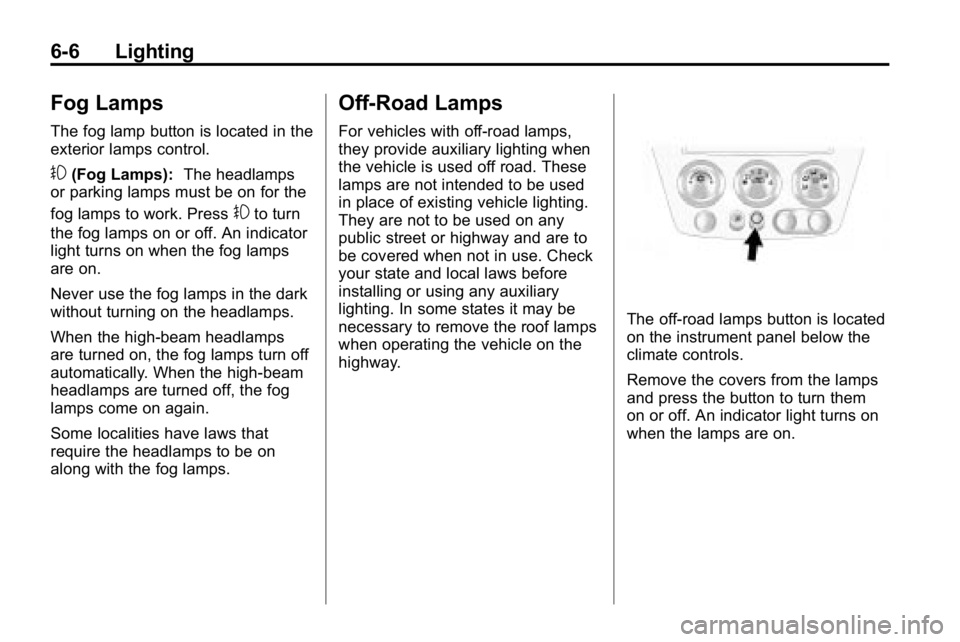 HUMMER H3 2010  Owners Manual 6-6 Lighting
Fog Lamps
The fog lamp button is located in the
exterior lamps control.
#(Fog Lamps):The headlamps
or parking lamps must be on for the
fog lamps to work. Press
#to turn
the fog lamps on o