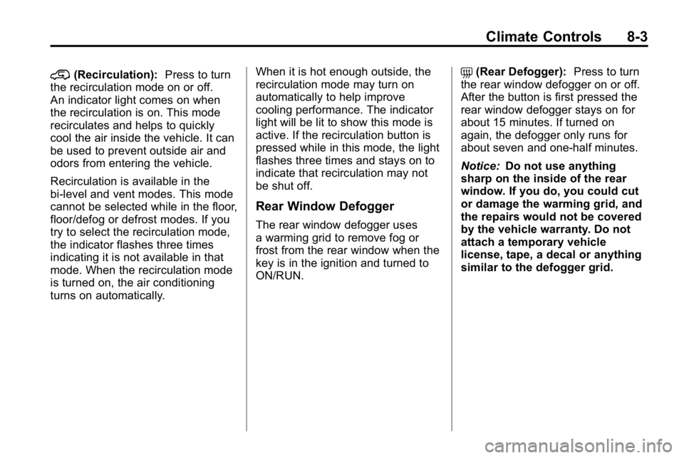 HUMMER H3 2010  Owners Manual Climate Controls 8-3
@(Recirculation):Press to turn
the recirculation mode on or off.
An indicator light comes on when
the recirculation is on. This mode
recirculates and helps to quickly
cool the air