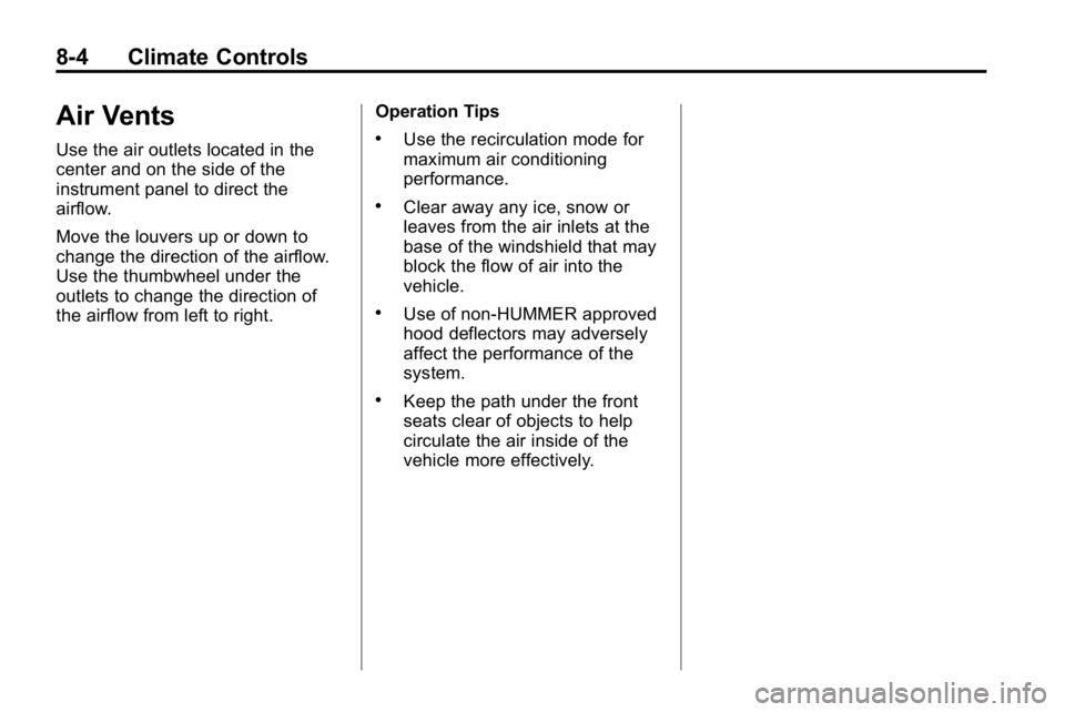 HUMMER H3 2010  Owners Manual 8-4 Climate Controls
Air Vents
Use the air outlets located in the
center and on the side of the
instrument panel to direct the
airflow.
Move the louvers up or down to
change the direction of the airfl