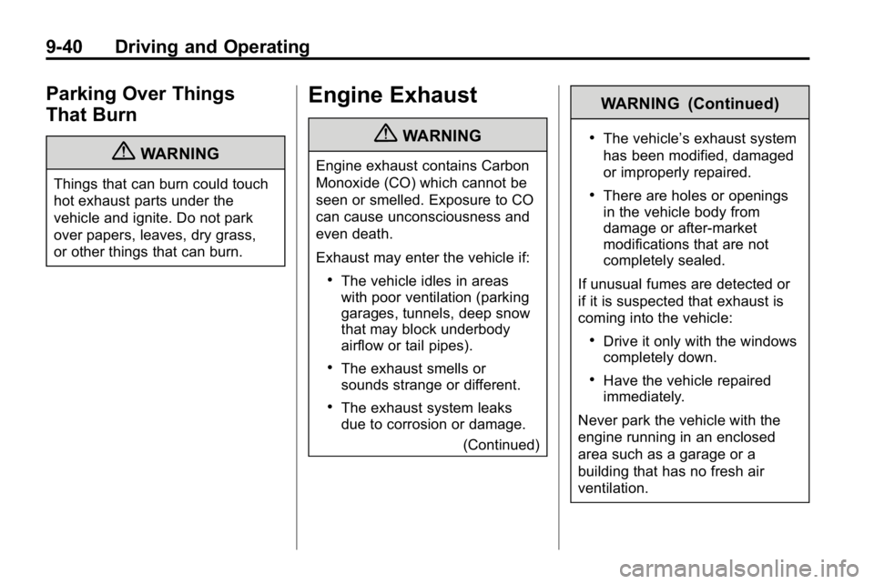 HUMMER H3 2010  Owners Manual 9-40 Driving and Operating
Parking Over Things
That Burn
{WARNING
Things that can burn could touch
hot exhaust parts under the
vehicle and ignite. Do not park
over papers, leaves, dry grass,
or other 
