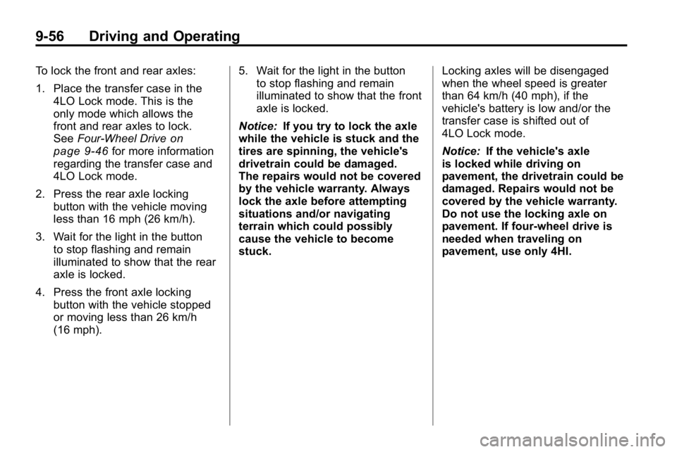 HUMMER H3 2010  Owners Manual 9-56 Driving and Operating
To lock the front and rear axles:
1. Place the transfer case in the4LO Lock mode. This is the
only mode which allows the
front and rear axles to lock.
See Four-Wheel Drive
o