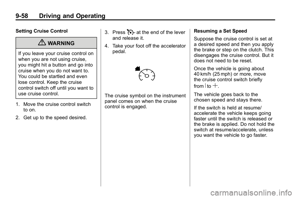 HUMMER H3 2010  Owners Manual 9-58 Driving and Operating
Setting Cruise Control
{WARNING
If you leave your cruise control on
when you are not using cruise,
you might hit a button and go into
cruise when you do not want to.
You cou