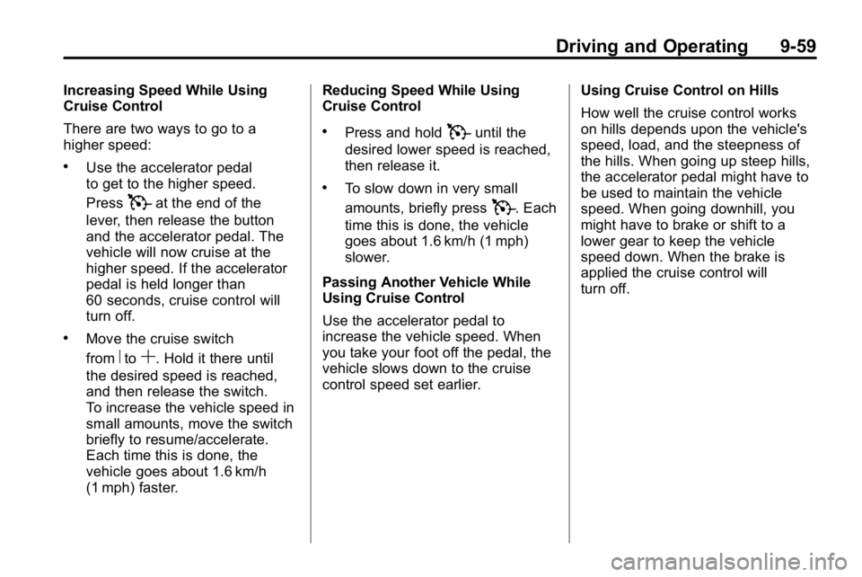 HUMMER H3 2010  Owners Manual Driving and Operating 9-59
Increasing Speed While Using
Cruise Control
There are two ways to go to a
higher speed:
.Use the accelerator pedal
to get to the higher speed.
Press
Tat the end of the
lever
