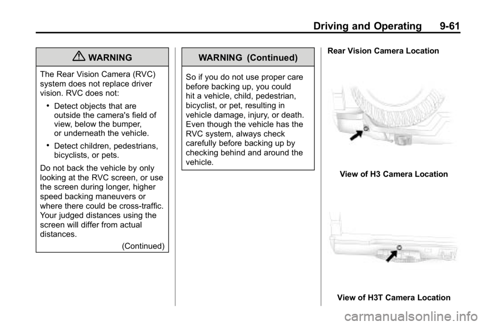 HUMMER H3 2010  Owners Manual Driving and Operating 9-61
{WARNING
The Rear Vision Camera (RVC)
system does not replace driver
vision. RVC does not:
.Detect objects that are
outside the camera's field of
view, below the bumper,