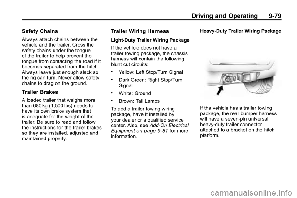 HUMMER H3 2010  Owners Manual Driving and Operating 9-79
Safety Chains
Always attach chains between the
vehicle and the trailer. Cross the
safety chains under the tongue
of the trailer to help prevent the
tongue from contacting th