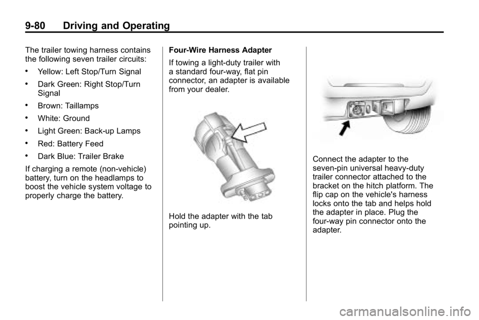 HUMMER H3 2010  Owners Manual 9-80 Driving and Operating
The trailer towing harness contains
the following seven trailer circuits:
.Yellow: Left Stop/Turn Signal
.Dark Green: Right Stop/Turn
Signal
.Brown: Taillamps
.White: Ground