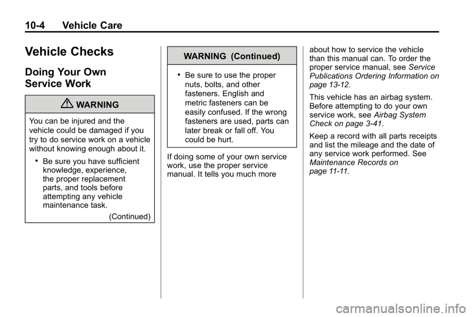 HUMMER H3 2010  Owners Manual 10-4 Vehicle Care
Vehicle Checks
Doing Your Own
Service Work
{WARNING
You can be injured and the
vehicle could be damaged if you
try to do service work on a vehicle
without knowing enough about it.
.B