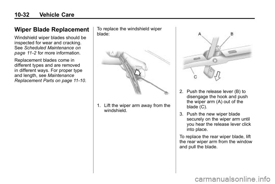 HUMMER H3 2010  Owners Manual 10-32 Vehicle Care
Wiper Blade Replacement
Windshield wiper blades should be
inspected for wear and cracking.
SeeScheduled Maintenance
on
page 11‑2for more information.
Replacement blades come in
di