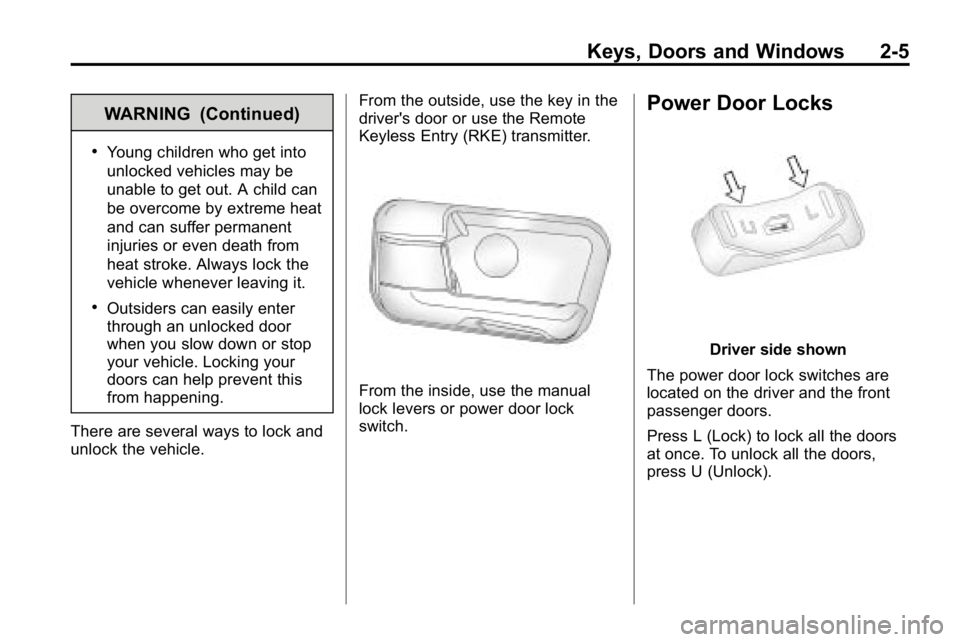 HUMMER H3 2010  Owners Manual Keys, Doors and Windows 2-5
WARNING (Continued)
.Young children who get into
unlocked vehicles may be
unable to get out. A child can
be overcome by extreme heat
and can suffer permanent
injuries or ev