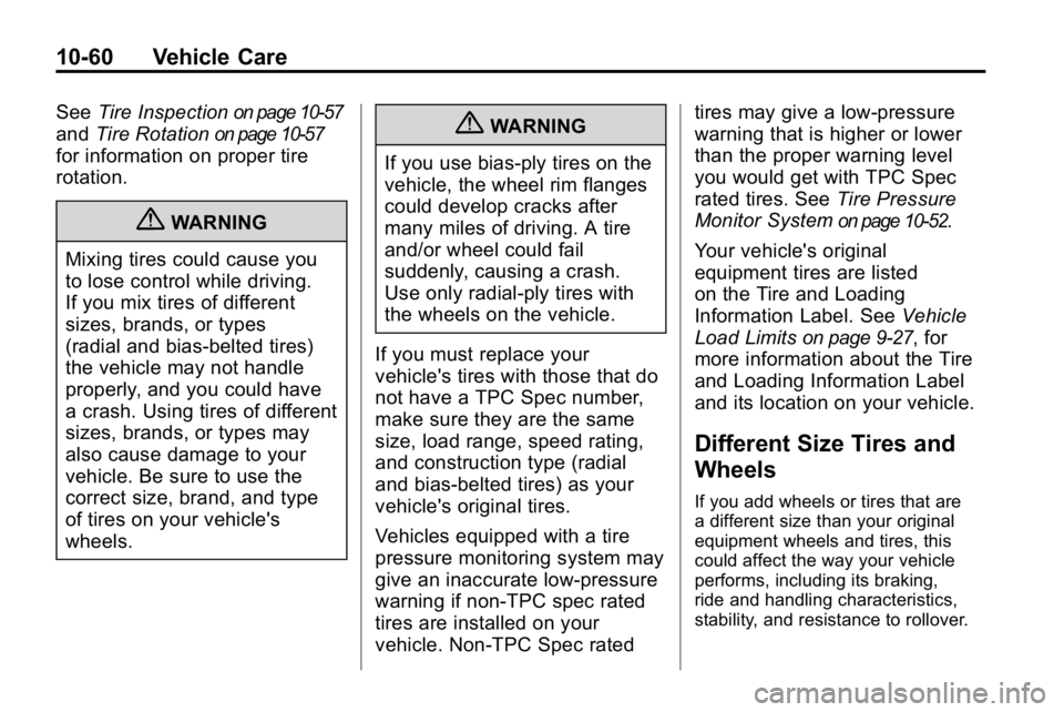 HUMMER H3 2010  Owners Manual 10-60 Vehicle Care
SeeTire Inspectionon page 10‑57
andTire Rotationon page 10‑57
for information on proper tire
rotation.
{WARNING
Mixing tires could cause you
to lose control while driving.
If yo