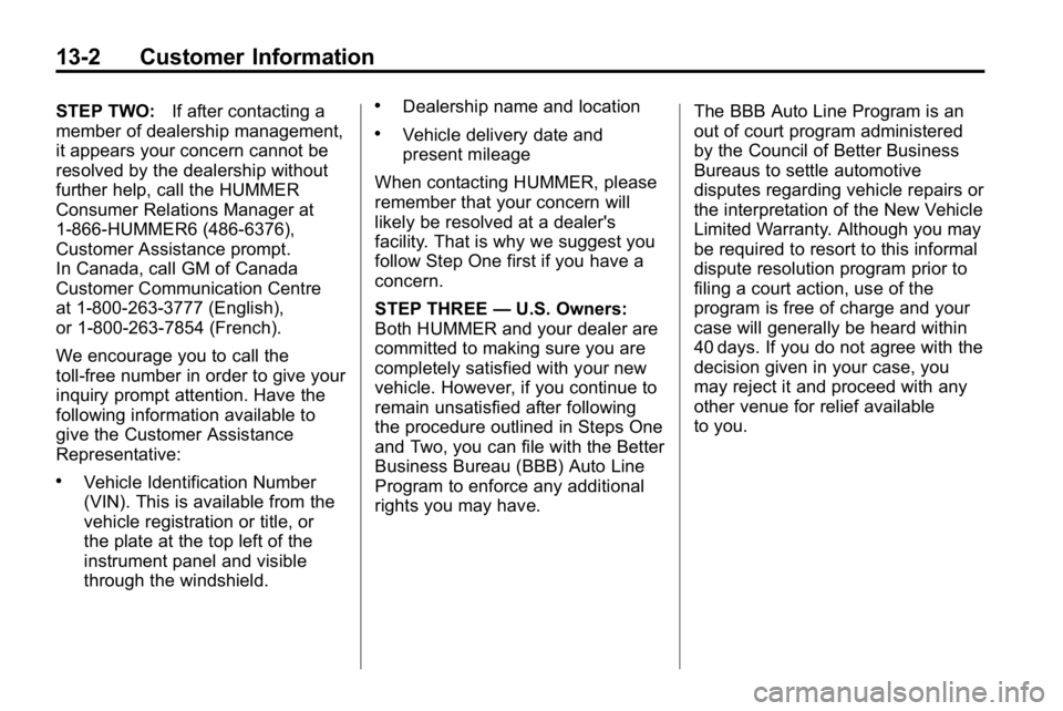 HUMMER H3 2010  Owners Manual 13-2 Customer Information
STEP TWO:If after contacting a
member of dealership management,
it appears your concern cannot be
resolved by the dealership without
further help, call the HUMMER
Consumer Re