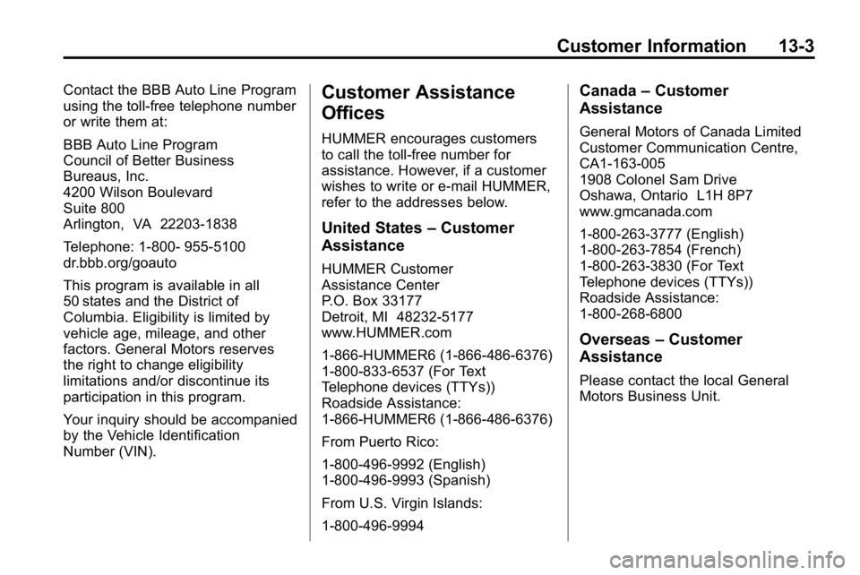 HUMMER H3 2010  Owners Manual Customer Information 13-3
Contact the BBB Auto Line Program
using the toll-free telephone number
or write them at:
BBB Auto Line Program
Council of Better Business
Bureaus, Inc.
4200 Wilson Boulevard
