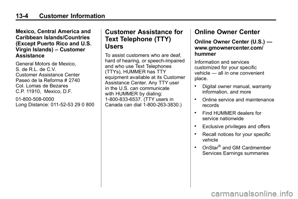HUMMER H3 2010  Owners Manual 13-4 Customer Information
Mexico, Central America and
Caribbean Islands/Countries
(Except Puerto Rico and U.S.
Virgin Islands)–Customer
Assistance
General Motors de Mexico,
S. de R.L. de C.V.
Custom