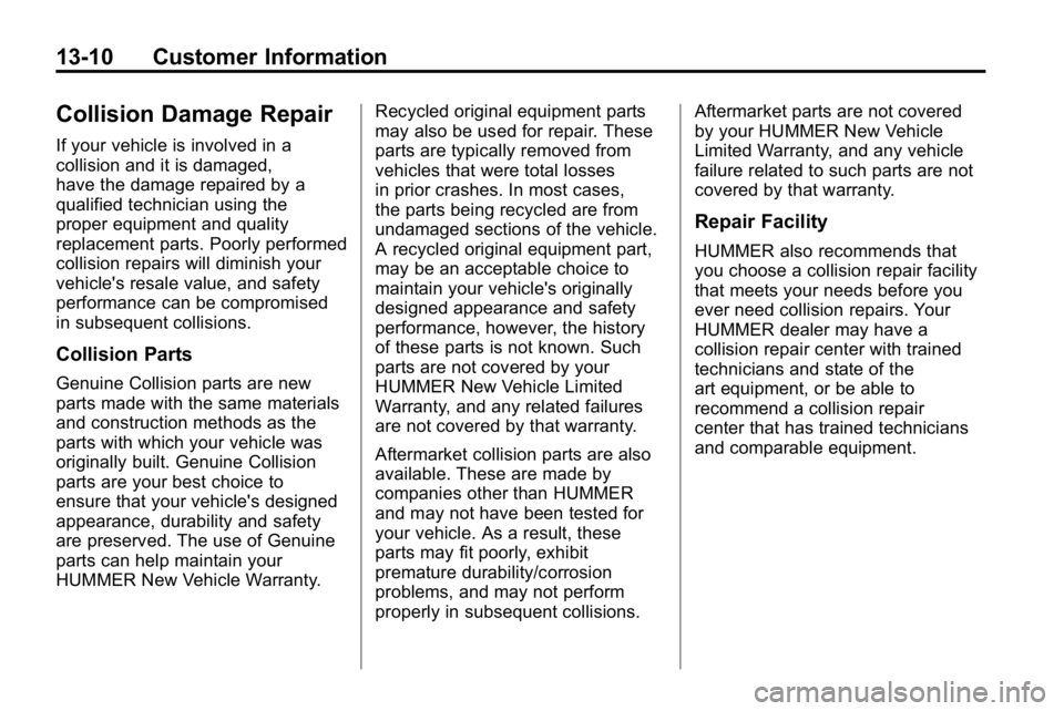HUMMER H3 2010  Owners Manual 13-10 Customer Information
Collision Damage Repair
If your vehicle is involved in a
collision and it is damaged,
have the damage repaired by a
qualified technician using the
proper equipment and quali