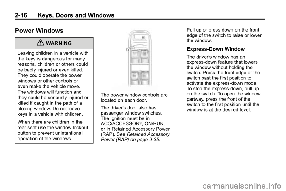HUMMER H3 2010  Owners Manual 2-16 Keys, Doors and Windows
Power Windows
{WARNING
Leaving children in a vehicle with
the keys is dangerous for many
reasons, children or others could
be badly injured or even killed.
They could oper