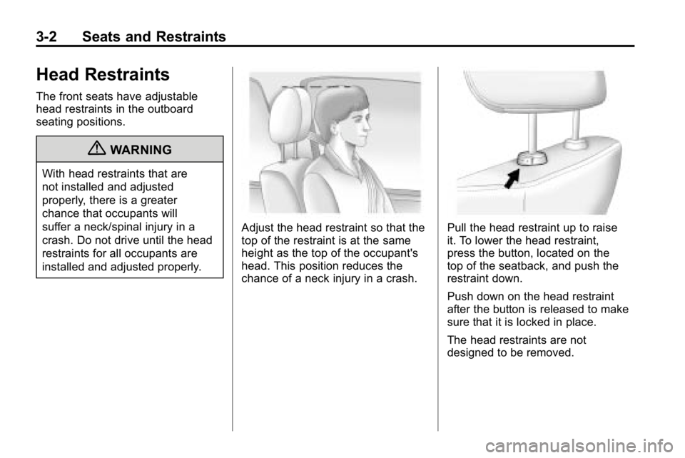 HUMMER H3 2010  Owners Manual 3-2 Seats and Restraints
Head Restraints
The front seats have adjustable
head restraints in the outboard
seating positions.
{WARNING
With head restraints that are
not installed and adjusted
properly, 