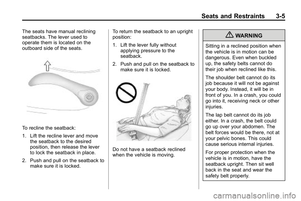 HUMMER H3 2010  Owners Manual Seats and Restraints 3-5
The seats have manual reclining
seatbacks. The lever used to
operate them is located on the
outboard side of the seats.
To recline the seatback:
1. Lift the recline lever and 