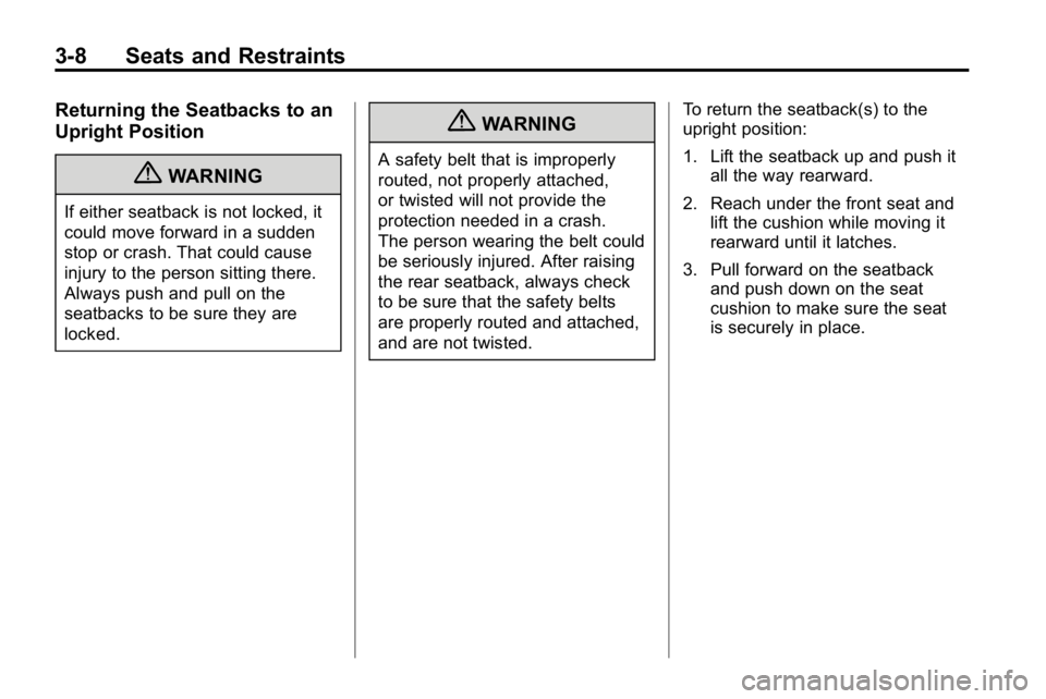HUMMER H3 2010  Owners Manual 3-8 Seats and Restraints
Returning the Seatbacks to an
Upright Position
{WARNING
If either seatback is not locked, it
could move forward in a sudden
stop or crash. That could cause
injury to the perso