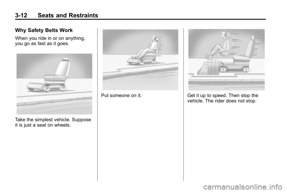 HUMMER H3 2010  Owners Manual 3-12 Seats and Restraints
Why Safety Belts Work
When you ride in or on anything,
you go as fast as it goes.
Take the simplest vehicle. Suppose
it is just a seat on wheels.
Put someone on it.Get it up 