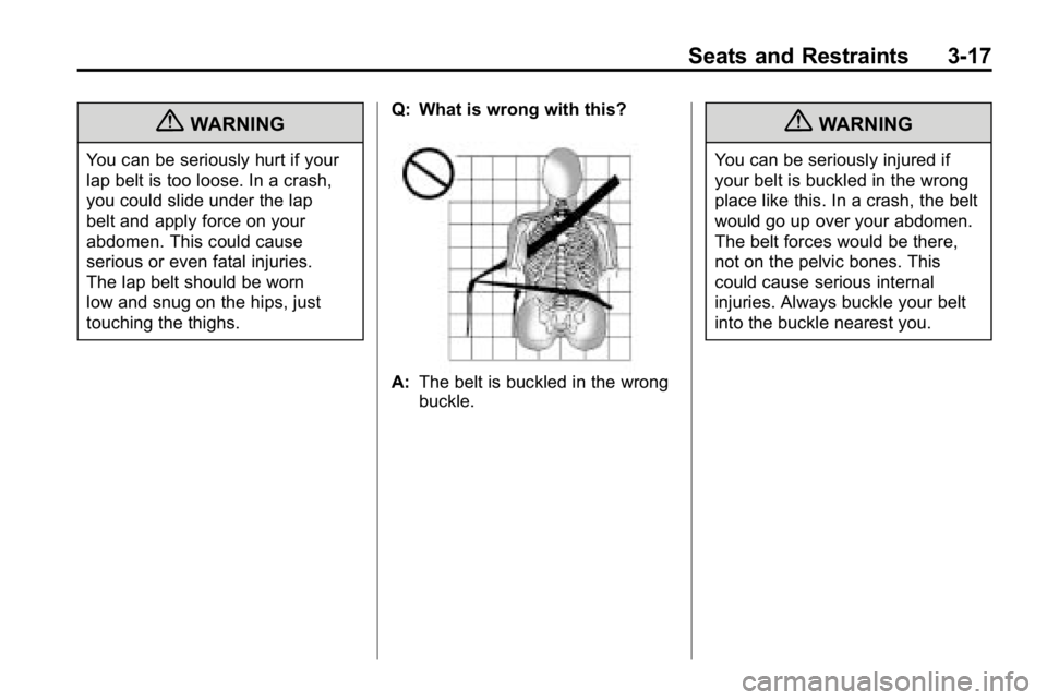 HUMMER H3 2010  Owners Manual Seats and Restraints 3-17
{WARNING
You can be seriously hurt if your
lap belt is too loose. In a crash,
you could slide under the lap
belt and apply force on your
abdomen. This could cause
serious or 