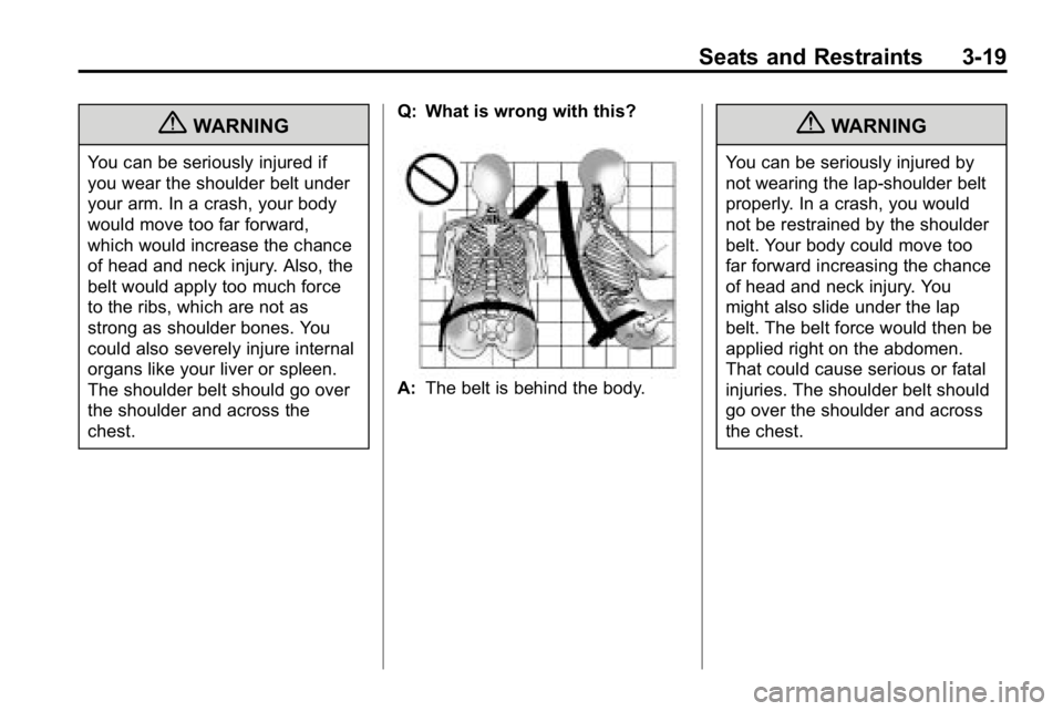 HUMMER H3 2010  Owners Manual Seats and Restraints 3-19
{WARNING
You can be seriously injured if
you wear the shoulder belt under
your arm. In a crash, your body
would move too far forward,
which would increase the chance
of head 