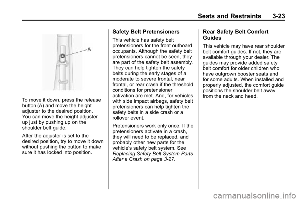 HUMMER H3 2010  Owners Manual Seats and Restraints 3-23
To move it down, press the release
button (A) and move the height
adjuster to the desired position.
You can move the height adjuster
up just by pushing up on the
shoulder bel