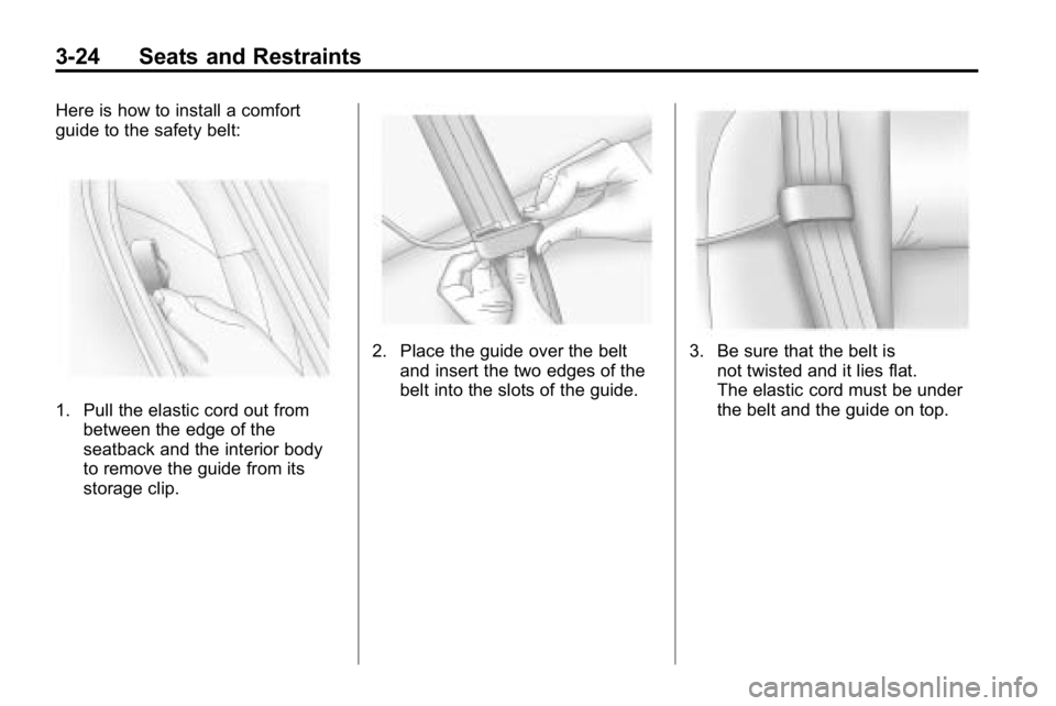 HUMMER H3 2010  Owners Manual 3-24 Seats and Restraints
Here is how to install a comfort
guide to the safety belt:
1. Pull the elastic cord out frombetween the edge of the
seatback and the interior body
to remove the guide from it