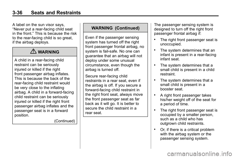 HUMMER H3 2010  Owners Manual 3-36 Seats and Restraints
A label on the sun visor says,
“Never put a rear-facing child seat
in the front.”This is because the risk
to the rear-facing child is so great,
if the airbag deploys.
{WA