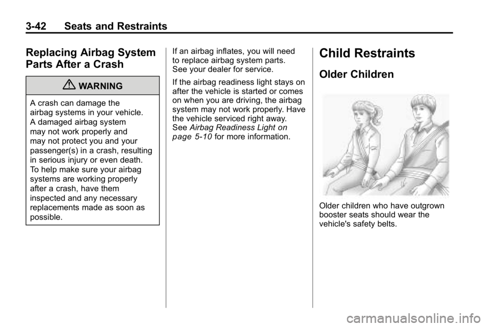 HUMMER H3 2010  Owners Manual 3-42 Seats and Restraints
Replacing Airbag System
Parts After a Crash
{WARNING
A crash can damage the
airbag systems in your vehicle.
A damaged airbag system
may not work properly and
may not protect 